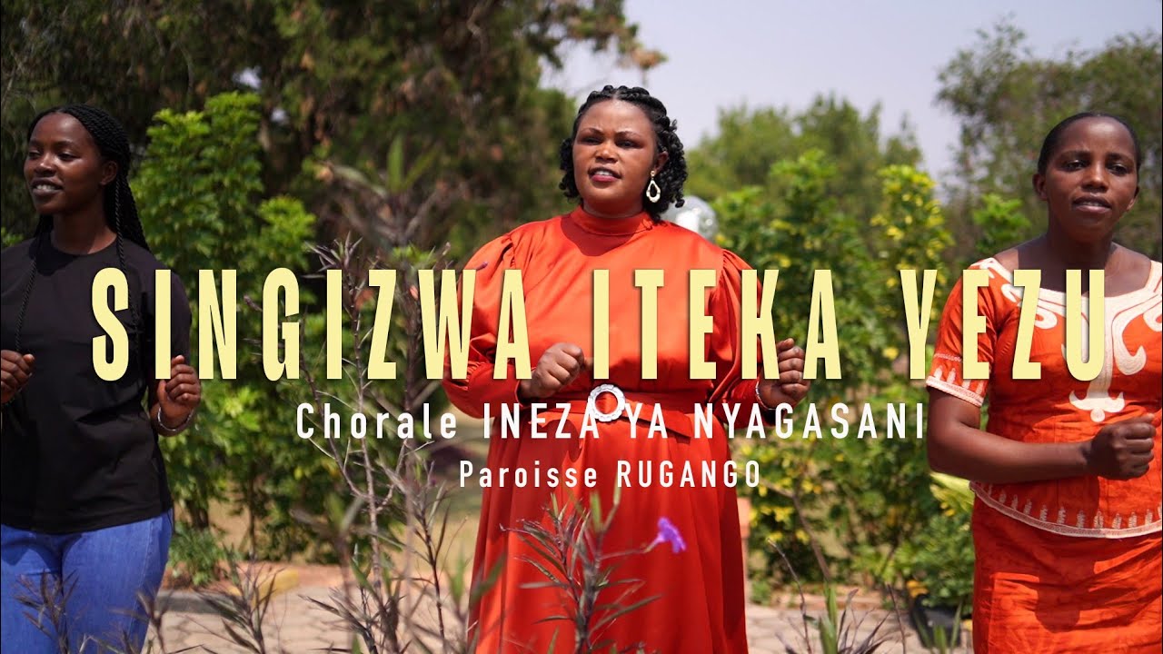 Singizwa iteka Yezu by Chorale Ineza ya Nyagasani - Paroisse Rugango