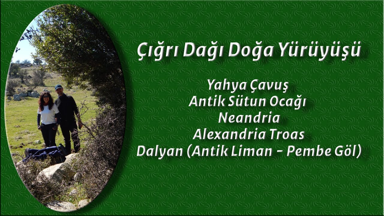 Çığrı Dağı Doğa yürüyüşü (Yahya Çavuşun köyü Neandria Alexandrea Troas Dayan Pembe Göl )