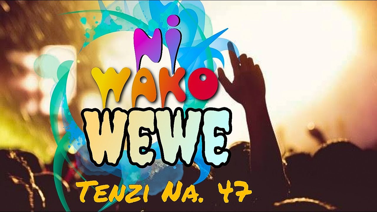 NI WAKO WEWE (Tenzi namba 47)