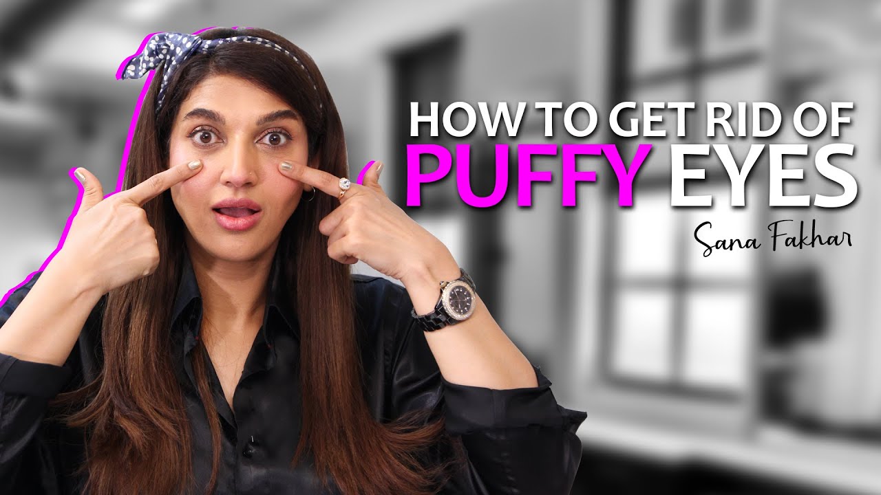 How To Get Rid Of Puffy Eyes | Sana Fakhar