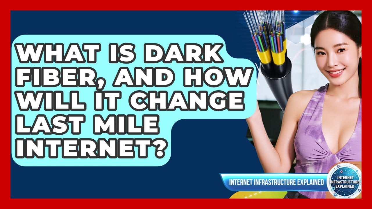 What Is Dark Fiber, And How Will It Change Last Mile Internet? - Internet Infrastructure Explained