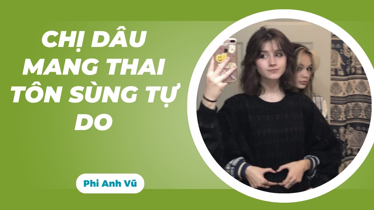[Truyện Audio] Chị Dâu Mang Thai Tôn Sùng Tự Do | Phi Anh Vũ