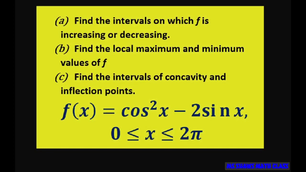 Find increasing decreasing intervals, min max concavity, inflection points f=cos^2 x - 2 sin x