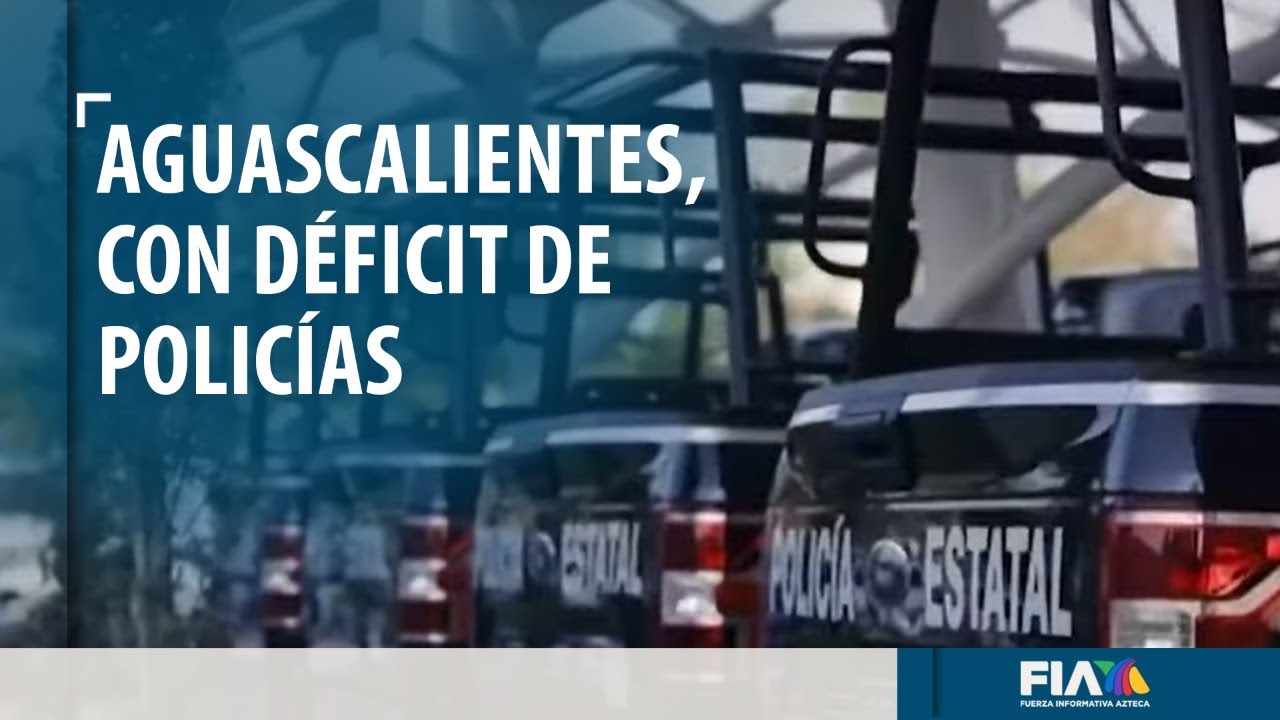 Aguascalientes presenta déficit de policías; inseguridad azota el estado