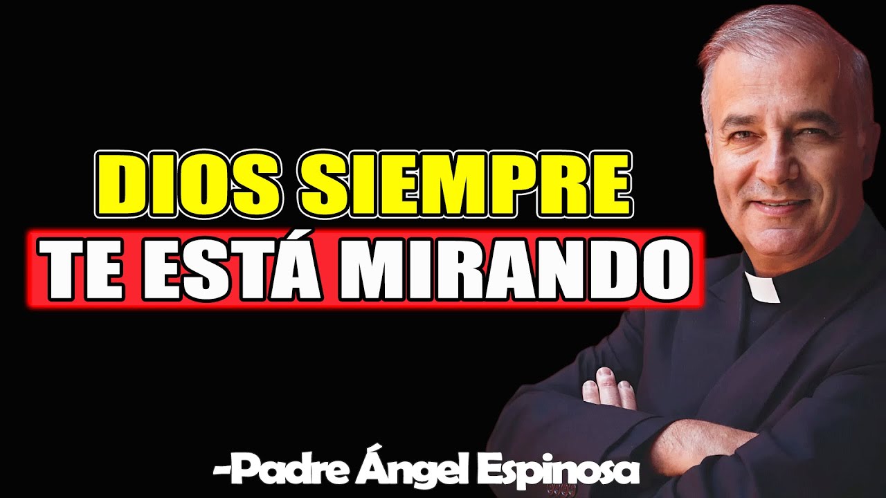 Dios Siempre Te Está Mirando - Padre Angel Espinosa de los Monteros 2025