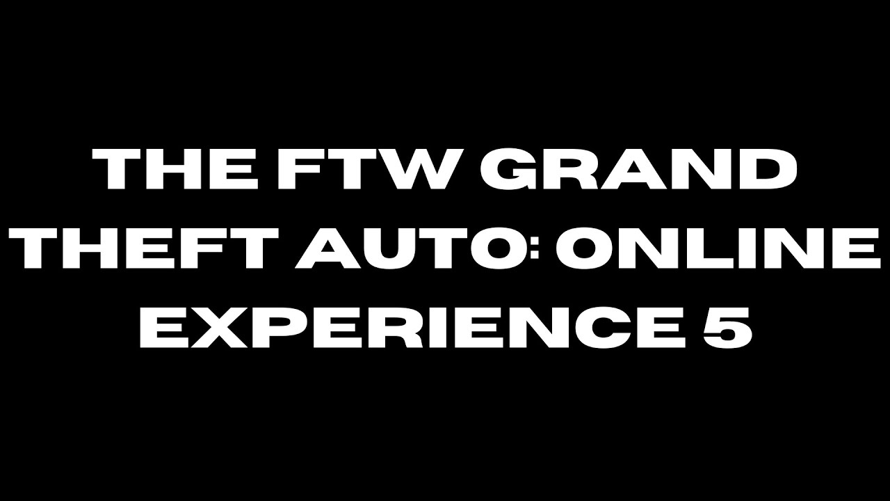 The FTW GTA Online Experience 5