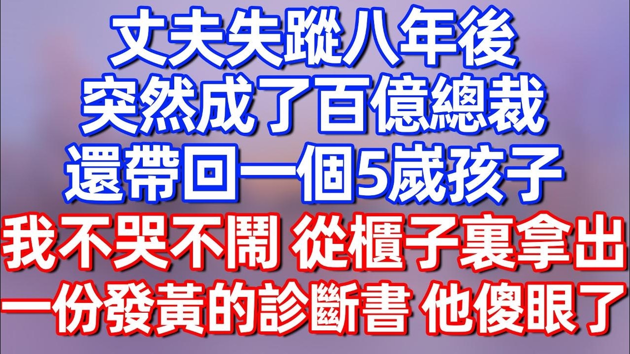 【完結】丈夫失踪八年后，突然成了百亿总裁，还待会一个5岁孩子，我不哭不闹 从柜子里拿出一份发黄的诊断书，他傻眼了！#夜讀人生  #碧荷講故事 #深夜淺讀 #情感 #完结文 #情感故事