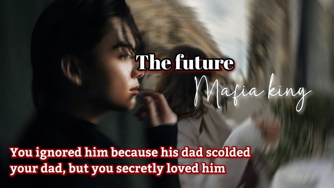 You ignored him because his dad scolded your dad, but you secretly loved him (The future mafia king)