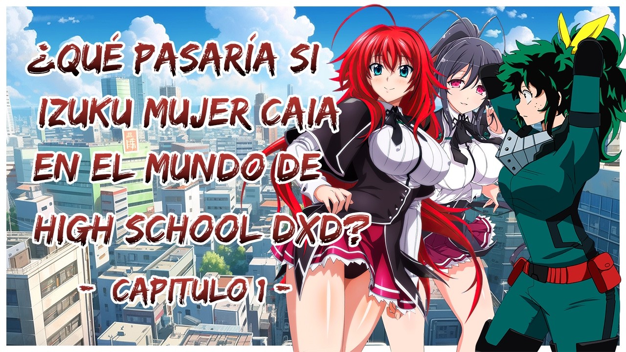 ¿QUE PASARIA SI IZUKU MUJER CAIA EN EL MUNDO DE HIGH SCHOOL DXD? CAPITULO 1