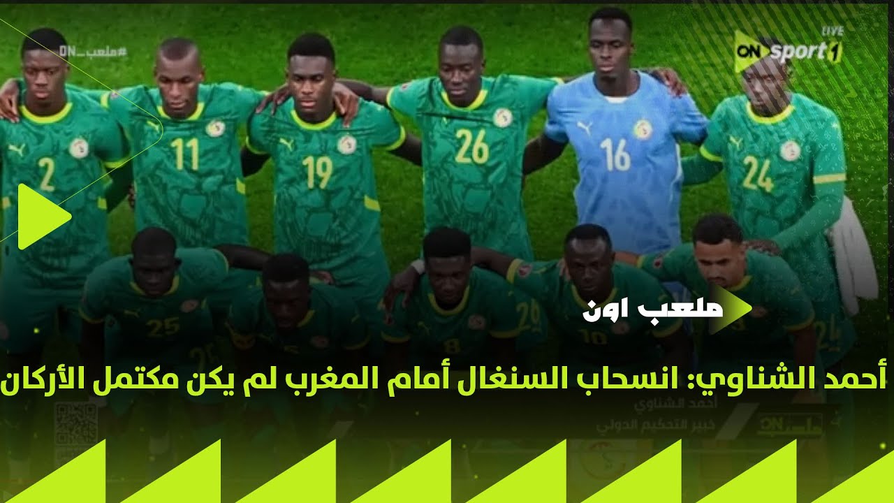 ملعب ON - أحمد الشناوي: انسحاب السنغال أمام المغرب لم يكن مكتمل الأركان