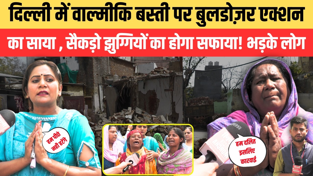दिल्ली में वाल्मीकि बस्ती पर बुलडोज़र एक्शन का साया , सैकड़ो झुग्गियों का होगा सफाया! भड़के लोग