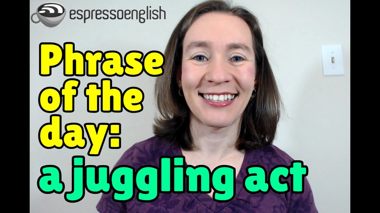 English phrase of the day: A juggling act
