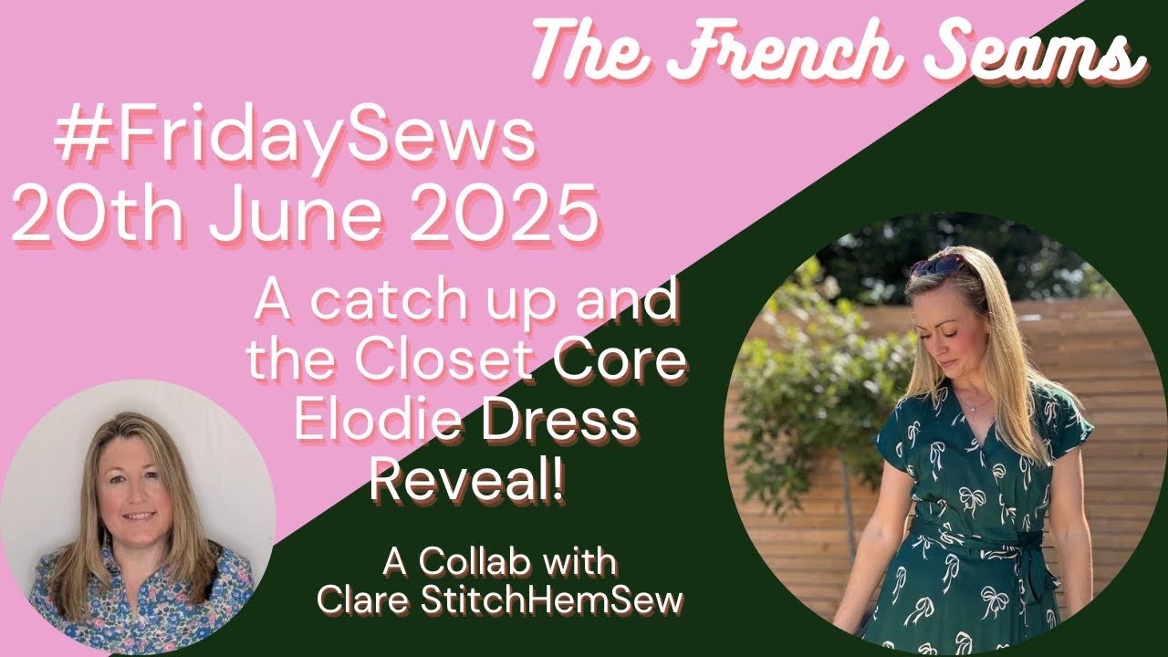#FridaySews 20th June 25. A catch up and the Closet Core Elodie Reveal. A collab with @StitchHemSew