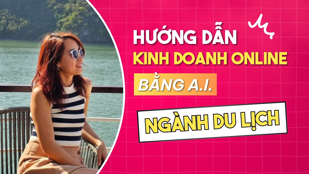 Cách kinh doanh online du lịch bằng AI: bán tour, combo villa, khách sạn
