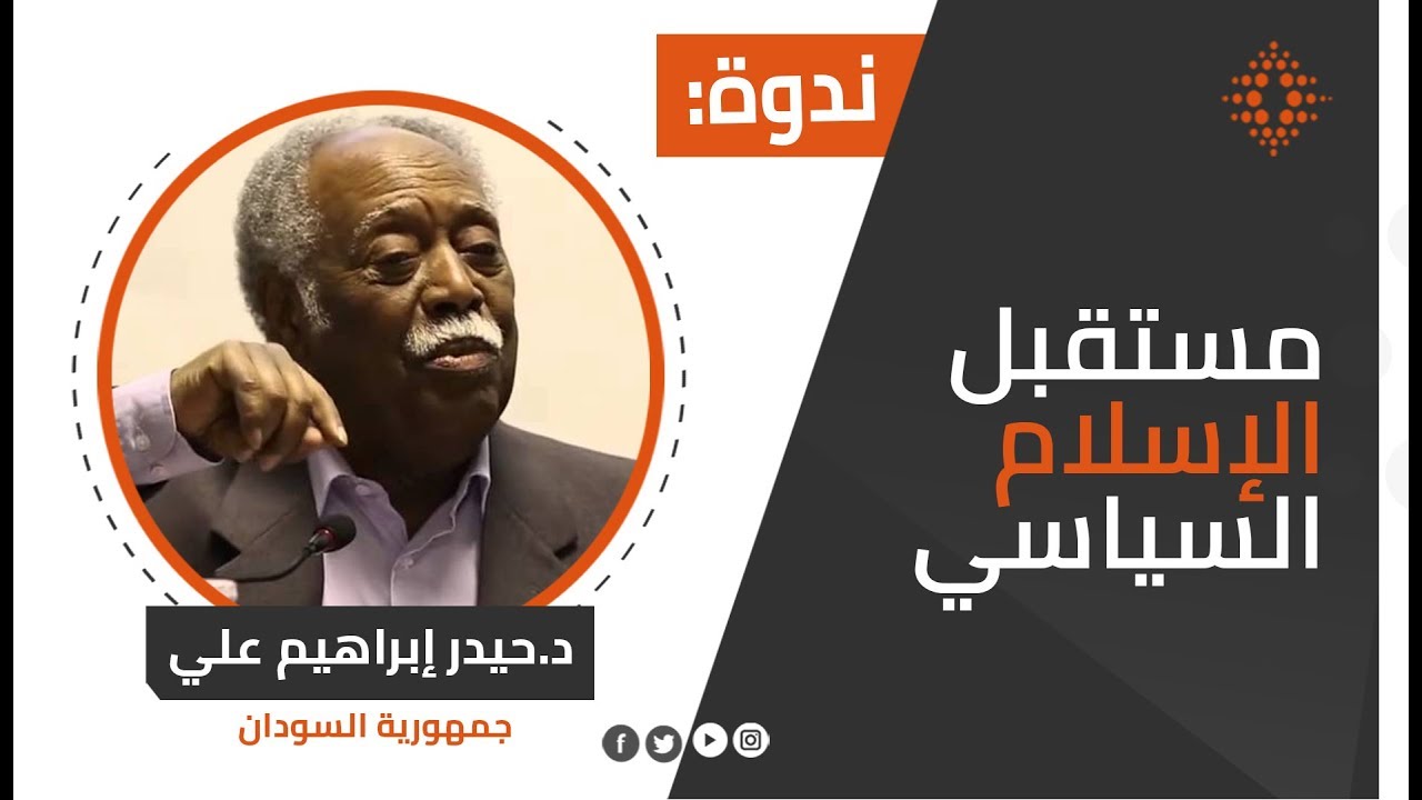 حيدر إبراهيم علي:مستقبل الإسلام السياسي بين ارتهانات الواقع وسقوط الأيديولوجيا