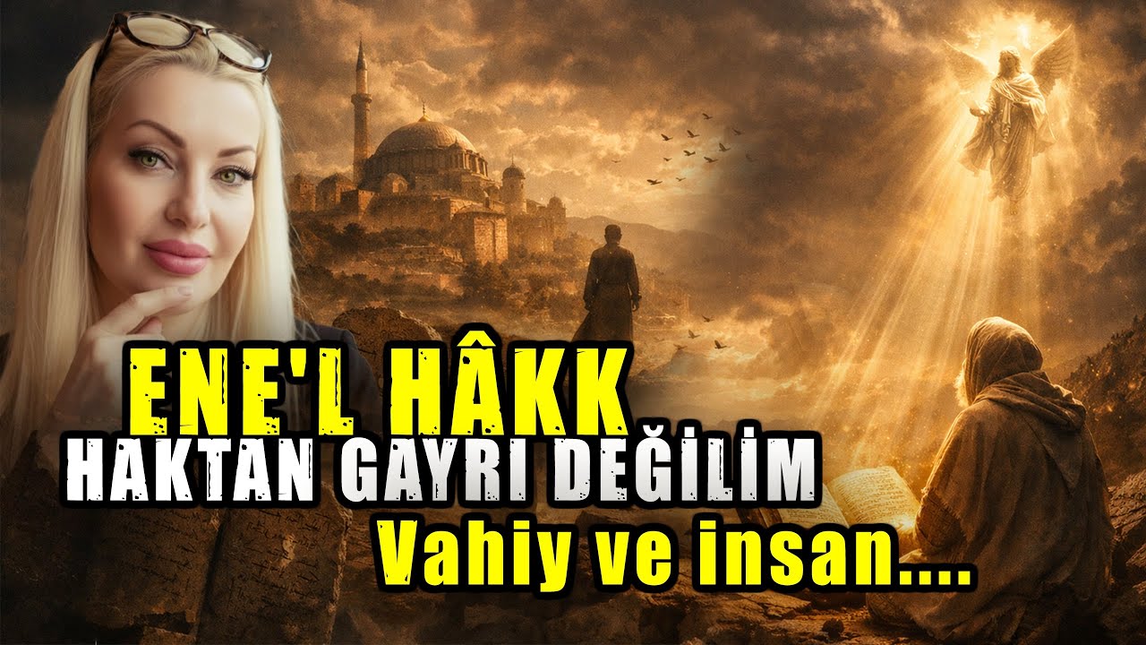 ENE'L HÂKK | HÂKK'tan Gayrı DEĞİLİM ! | Vahiy ve İnsan ?!