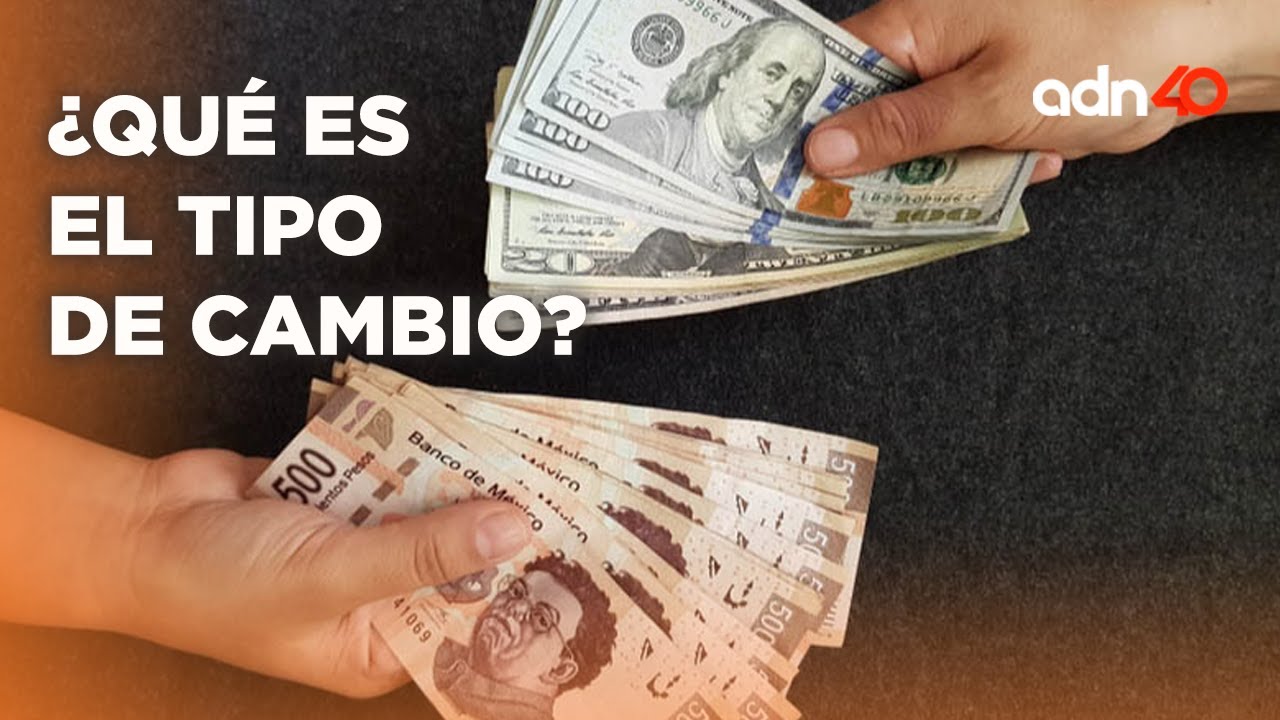 &iquest;Qu&eacute; son los tipos de cambio? Aqu&iacute; te explicamos