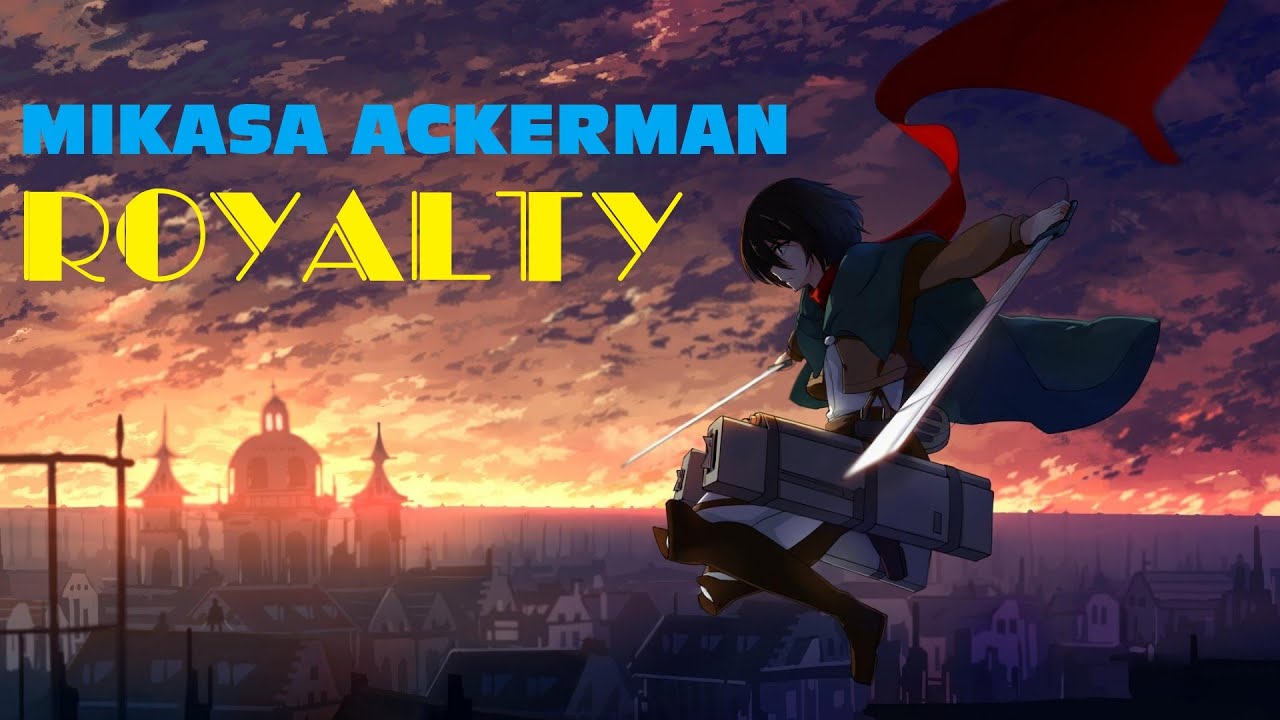 【AMV】 - Mikasa Ackerman - Royalty