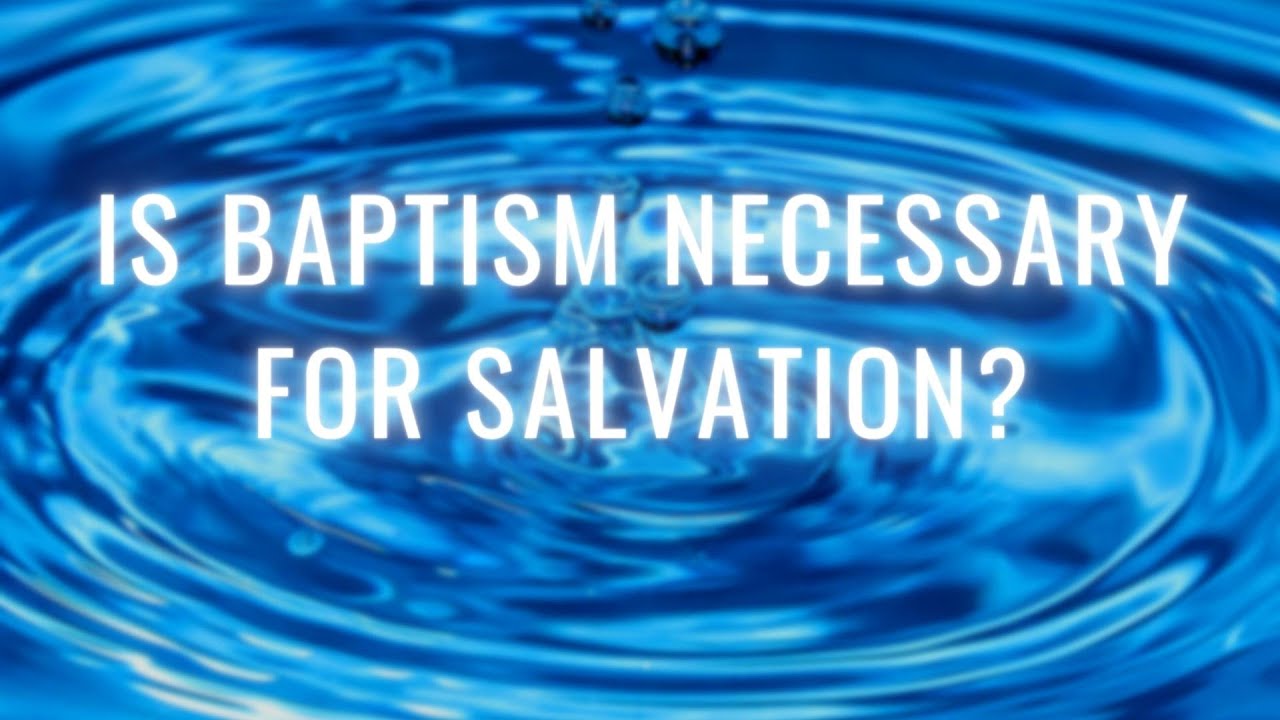 Is Baptism Necessary for Salvation?