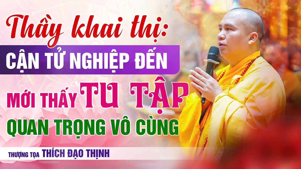 THẦY KHAI THỊ: Cận tử nghiệp đến mới thấy TU TẬP quan trọng vô cùng | Thầy Thích Đạo Thịnh
