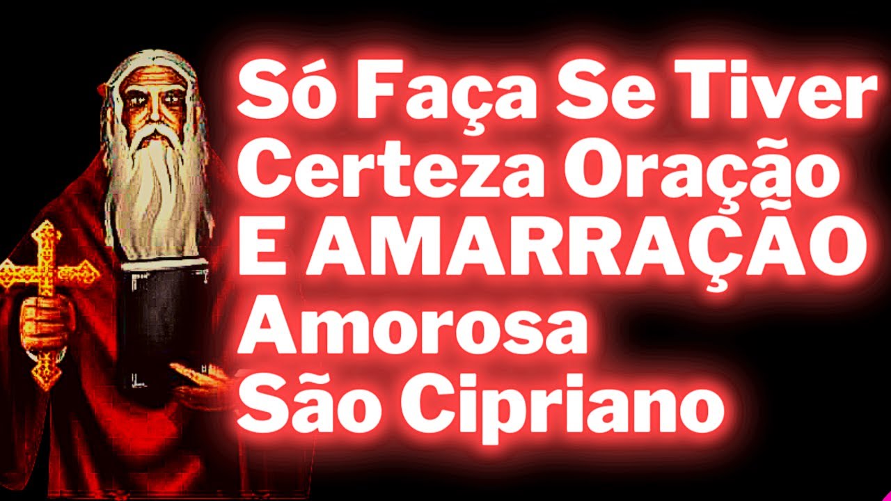 Só Faça Se Tiver Certeza Oração E AMARRAÇÃO Amorosa São Cipriano