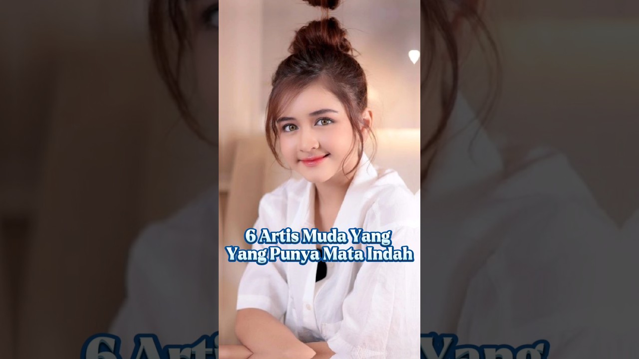 6 Artis Muda Yang Punya Mata Indah, Cantik Menawan#shortviral