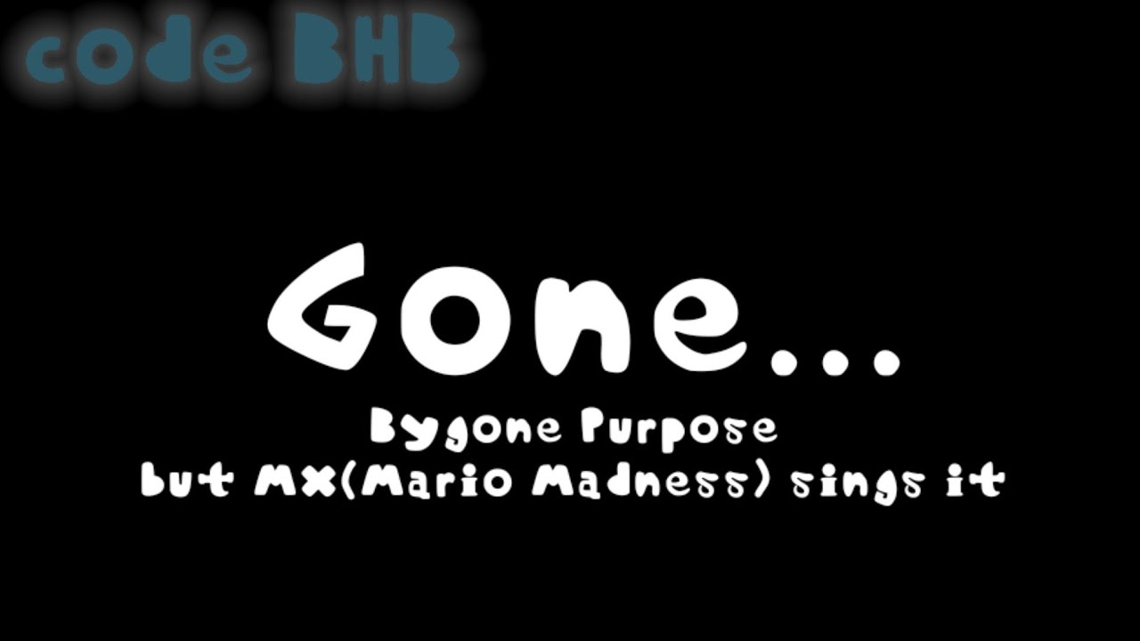 Gone... (Bygone purpose but MX sings it)