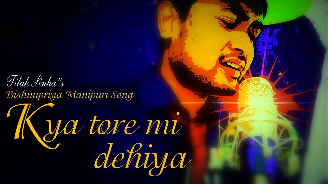 Kya tore mi dehiya | i will never let you go - Tilak Sinha | Bishnupriya Manipuri Song