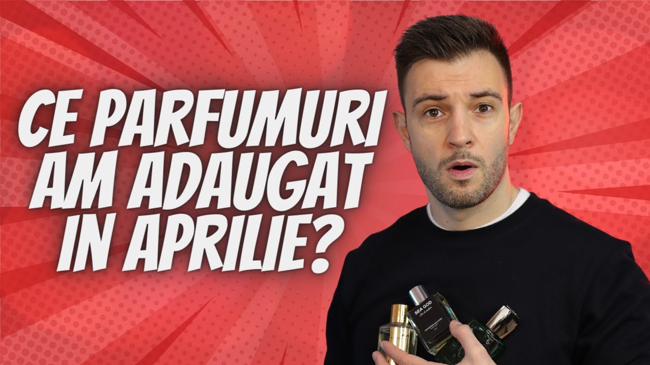 CE PARFUMURI AM ADAUGAT IN APRILIE?