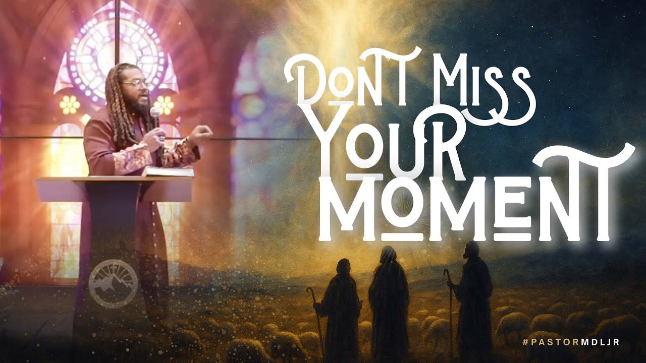 Don't Miss Your Moment  // #PastorMdLJR
