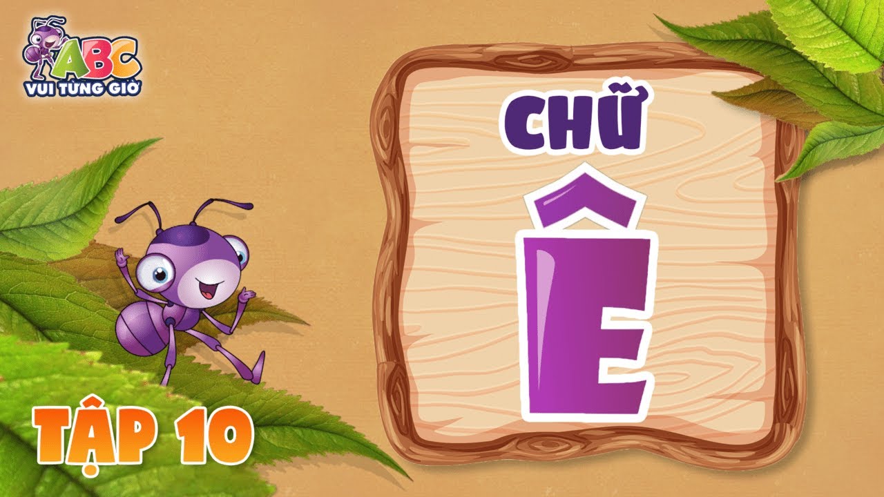 HỌC CHỮ Ê | ABC Vui từng giờ Tập 10 | Bé làm quen với bảng chữ cái tiếng Việt