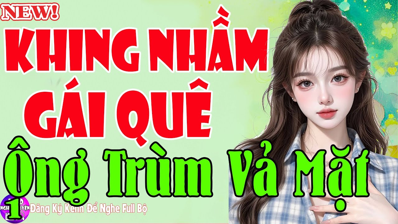 Tiểu Thuyết Quá Đã - KHINH NHẦM GÁI QUÊ ÔNG TRÙM VẢ MẶT Tập 1 - Nghe Quên Ngủ