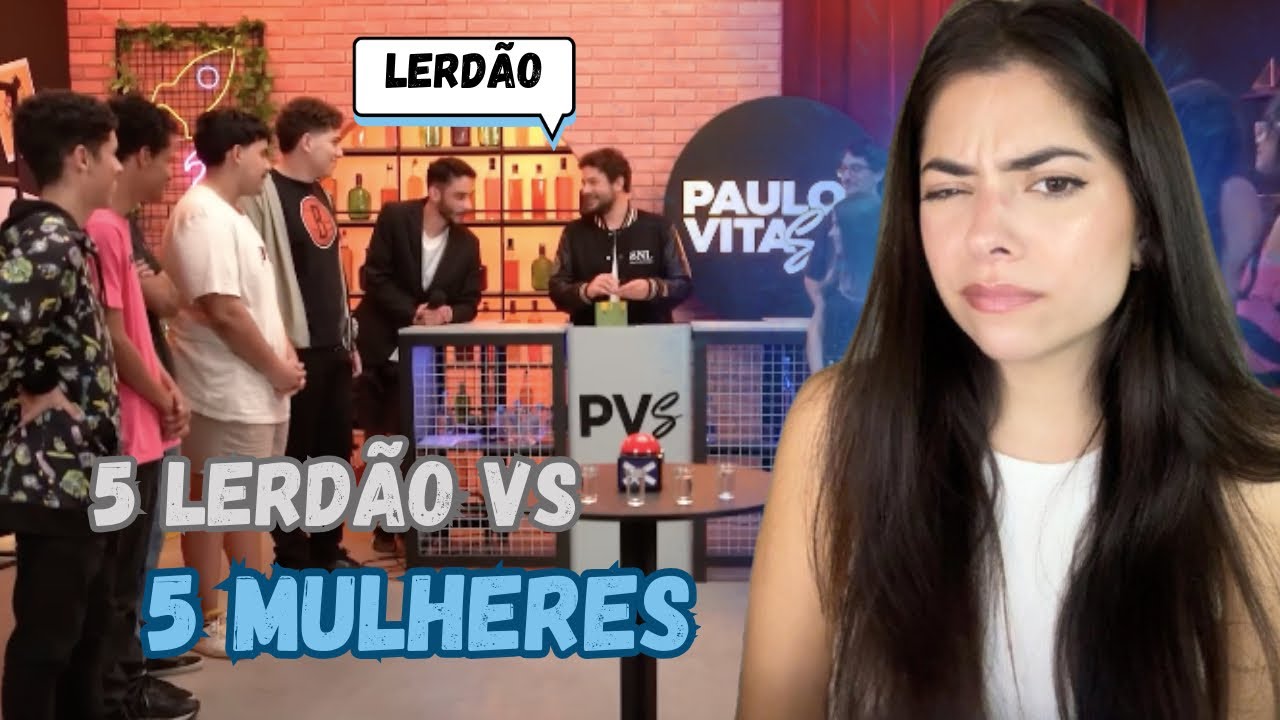 5 Lerdão vs 5 Mulheres : React Paulo Vita Show (minha participação) 