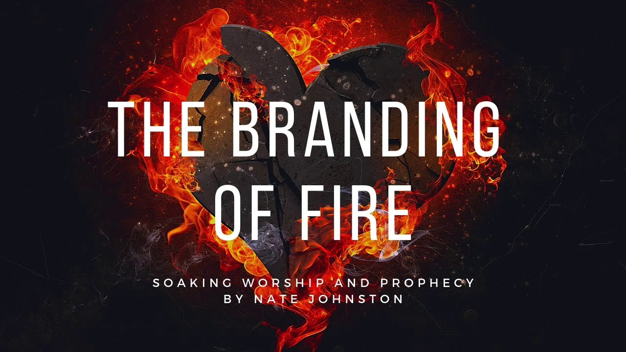 THE BRANDING OF FIRE // Soaking worship and prophecy