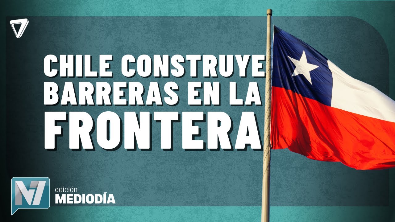 Chile inició la construcción de BARRERAS FRONTERIZAS para frenar el ingreso de INMIGRANTES