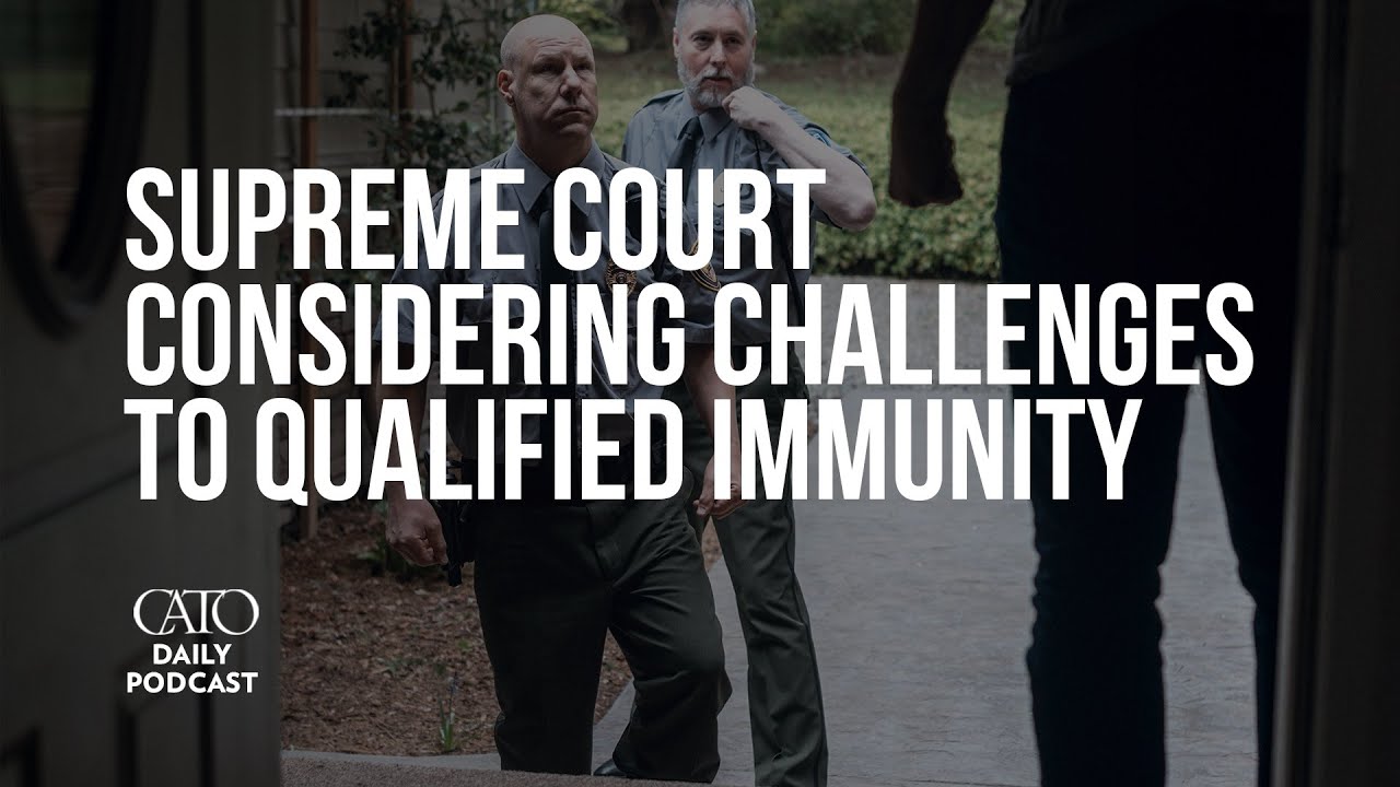 Supreme Court Considering Challenges to Qualified Immunity | Cato Daily Podcast