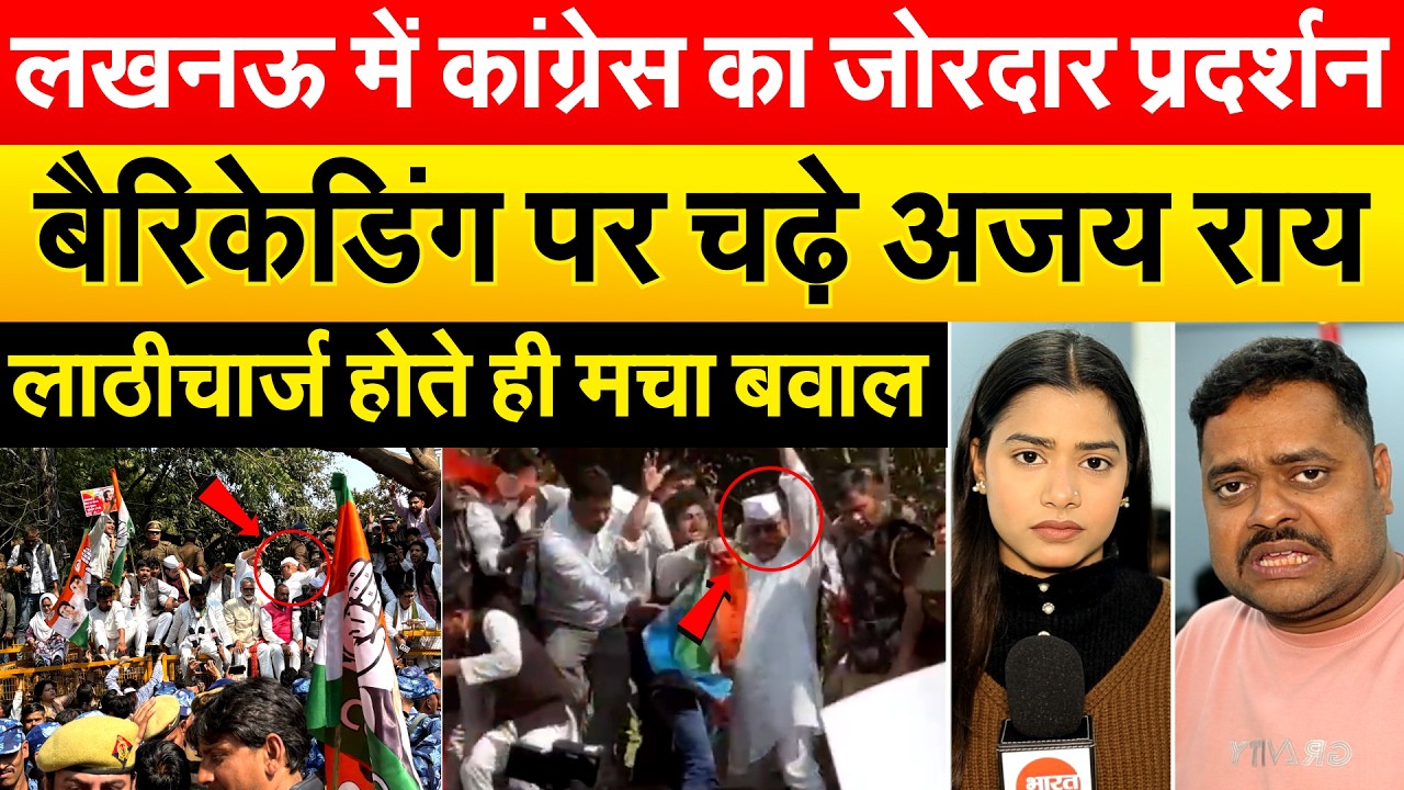 लखनऊ में कांग्रेस का जोरदार प्रदर्शन.. बैरिकेडिंग पर चढ़े अजय राय..लाठीचार्ज होते ही मचा बवाल