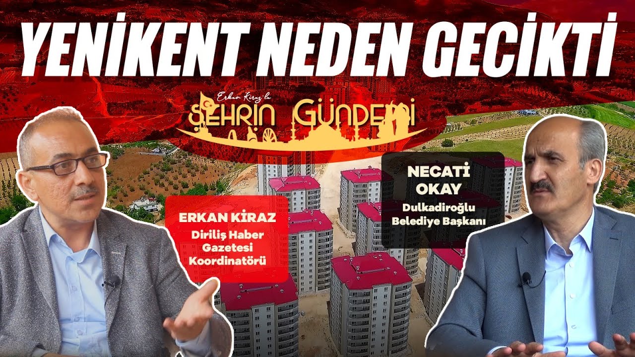 NEDEN GECİKTİ? | Erkan Kiraz'la Şehrin Gündemi | Konuk: NECATİ OKAY - Dulkadiroğlu Belediye Başkanı