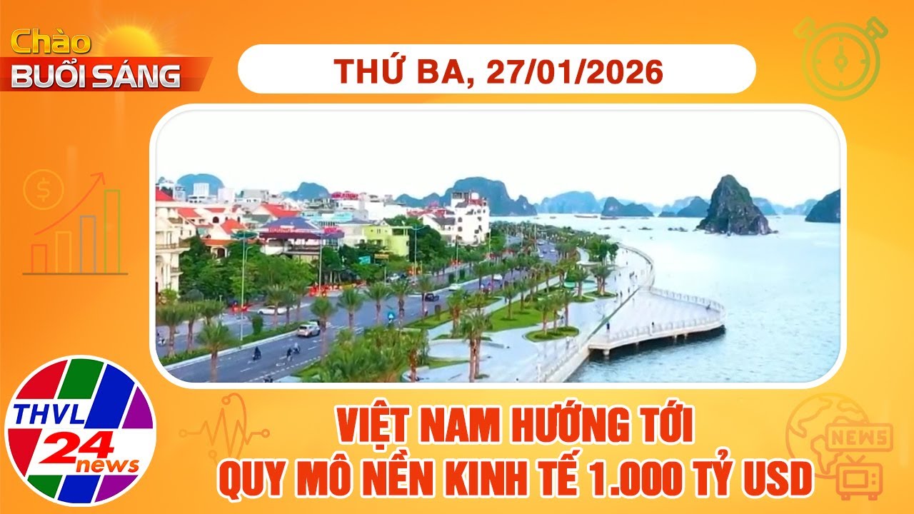 Chào buổi sáng (27/01/2026): Việt Nam hướng tới quy mô nền kinh tế 1.000 tỷ USD
