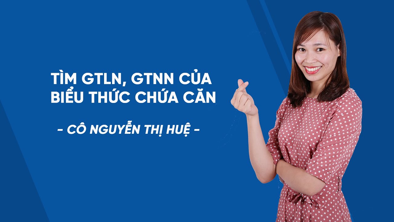 Tìm GTLN, GTNN của biểu thức chứa căn - Toán lớp 9 - Cô Nguyễn Thị Huệ - HOCMAI