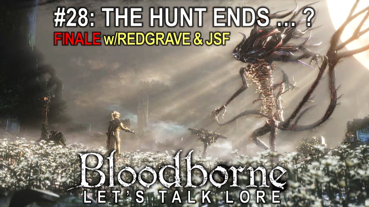 Bloodborne, Let's Talk Lore #28: The Hunt Ends … ? (Finale, w/ Redgrave & JSF)