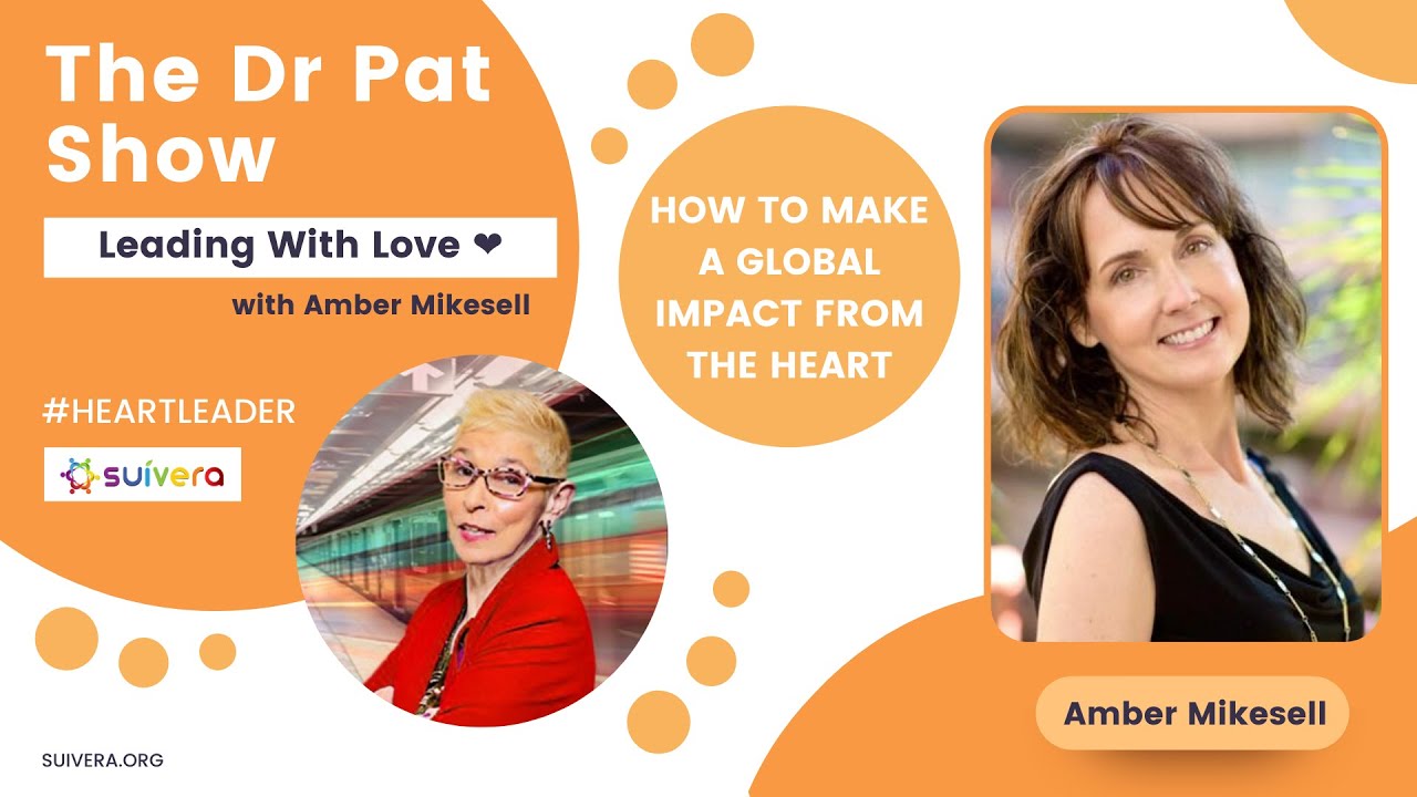 Leading With Love ➟ How To Make A Global Impact From The Heart with Amber Mikesell (The Dr Pat Show)