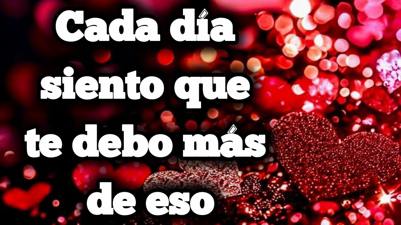 Cada día siento que te debo más de eso