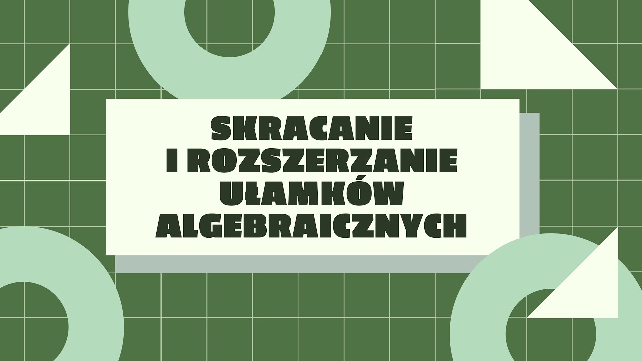 Skracanie i rozszerzanie ułamków algebraicznych