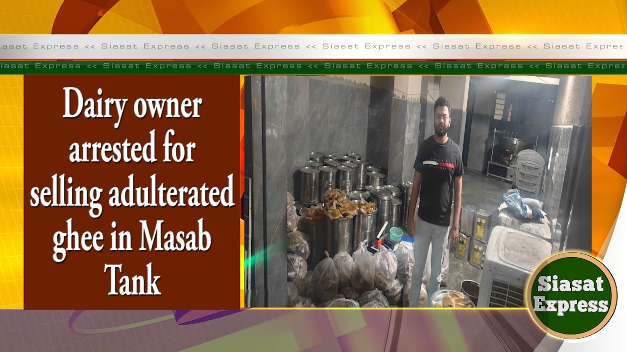 Dairy owner arrested for selling adulterated ghee in Masab Tank | Siasat Express | 04-Mar-2026