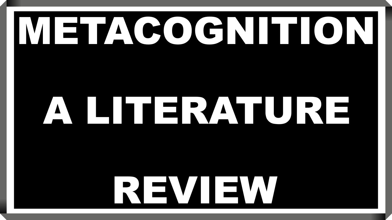 Metacognition: A Complete Literature Review | Education Research Explained