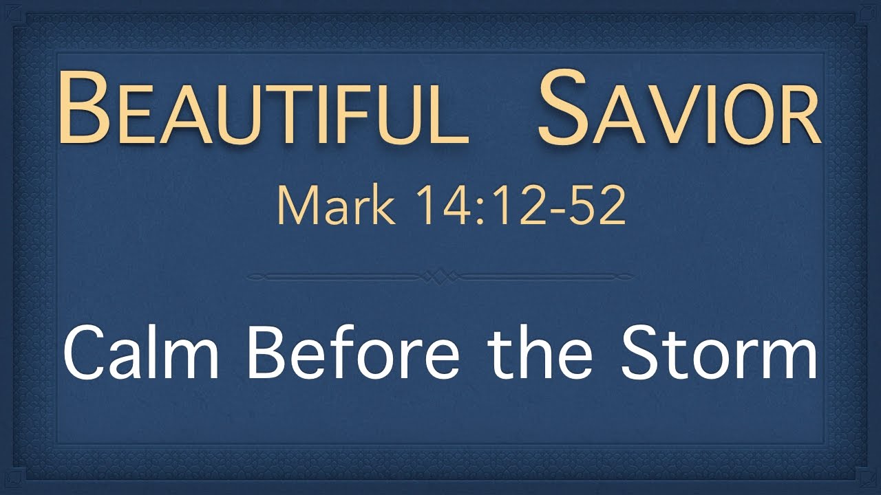 Bible Study - Mark 14:12-42 (Calm Before The Storm)