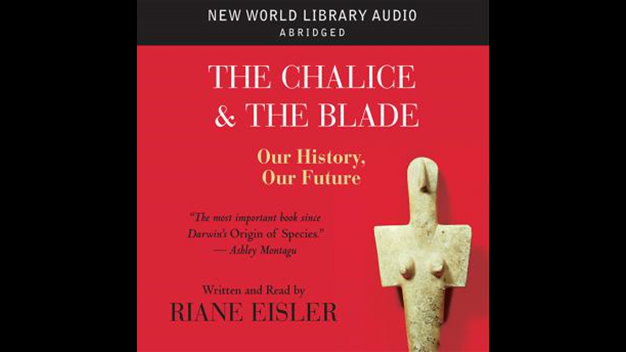 Chalice and the Blade: Our History, Our Future - Riane Eisler