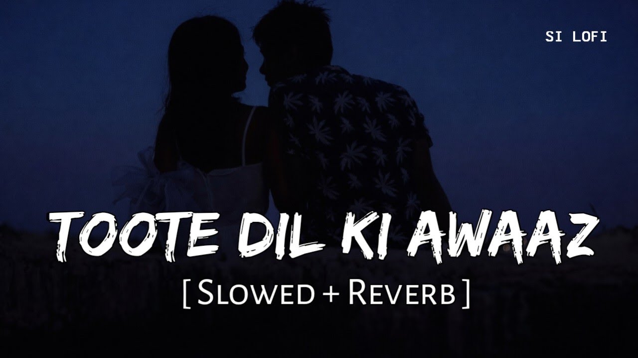 Toote Dil Ki Awaaz (Slowed + Reverb) | Lo-fi Sad Version 💔 | ( Official SI LOFI )