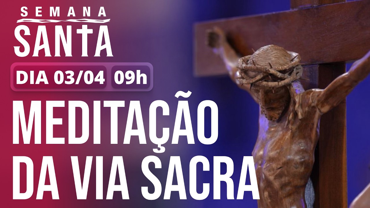 Sexta-feira Santa | Medita&ccedil;&atilde;o da Via-Sacra 09h &ndash; 03/04/2026